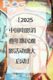 2025中国电影消费年惠民观影活动盛大启动